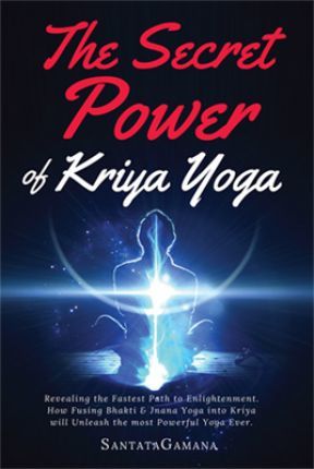 The Secret Power Of Kriya Yoga: Revealing the Fastest Path to Enlightenment. How Fusing Bhakti & Jnana Yoga into Kriya will Unleash the most Powerful - Santatagamana