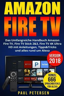 Amazon Fire TV: Das Umfangreiche Handbuch Amazon Fire TV, Fire TV Stick 2&3, Fire TV 4K Ultra HD mit Anleitungen, Tipps&Tricks und all - Paul Petersen