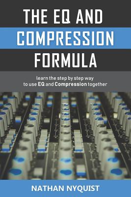 The Eq and Compression Formula: Learn the Step by Step Way to Use Eq and Compression Together - Nathan Nyquist