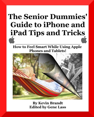 The Senior Dummies' Guide to iPhone and iPad Tips and Tricks: How to Feel Smart While Using Apple Phones and Tablets - Gene Lass