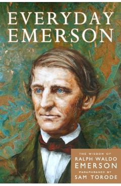 Everyday Emerson: The Wisdom of Ralph Waldo Emerson Paraphrased - Sam Torode