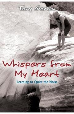Coperta cărții 'Whispers from My Heart: Learning to Quiet the Noise - Tony Garcia'