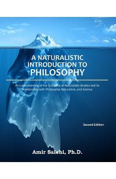 Poza produsului A Naturalistic Introduction to Philosophy: An Understanding of the Discipline of Naturalistic Studies and its Relationship with Philosophy, Naturalism - Amir Salehi Phd