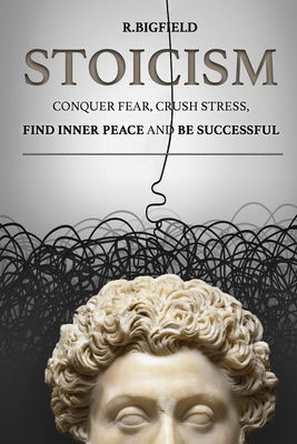 Stoicism: Conquer fear, crush stress, find inner peace and be successful - Olha Melnyk