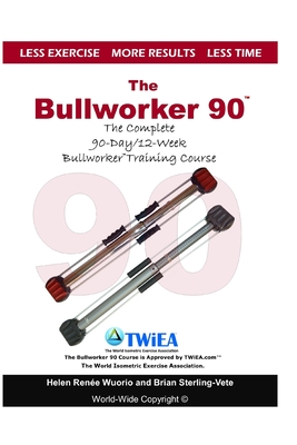 The Bullworker 90 Course: The Complete 90-Day/12-Week Bullworker Training Course - Helen Renee Wuorio