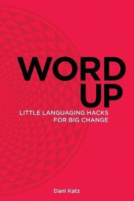 Word Up: Little Languaging Hacks for Big Change - Dani Katz
