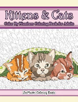 Kittens and Cats Color By Numbers Coloring Book for Adults: Color By Number Adult Coloring Book full of Cuddly Kittens, Playful Cats, and Relaxing Des - Zenmaster Coloring Books