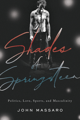 Shades of Springsteen: Politics, Love, Sports, and Masculinity - John Massaro