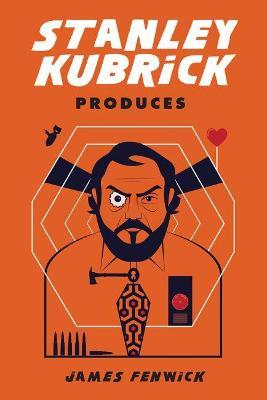 Stanley Kubrick Produces - James Fenwick