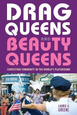 Drag Queens and Beauty Queens: Contesting Femininity in the World's Playground - Laurie Greene