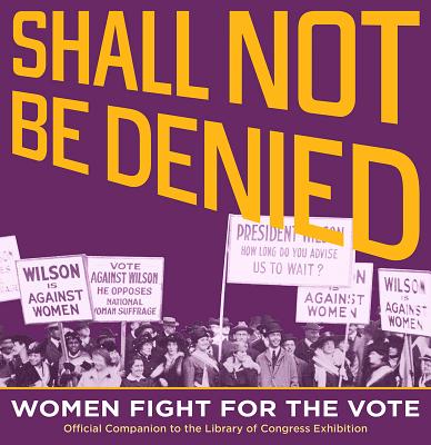 Shall Not Be Denied: Women Fight for the Vote - Library Of Congress
