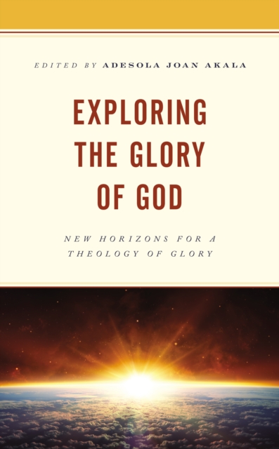 Exploring the Glory of God: New Horizons for a Theology of Glory - Adesola Joan Akala