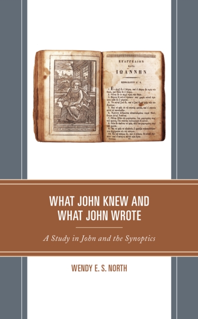 What John Knew and What John Wrote: A Study in John and the Synoptics - Wendy E. S. North