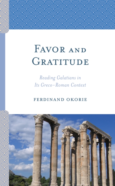 Favor and Gratitude: Reading Galatians in Its Greco-Roman Context - Ferdinand Okorie