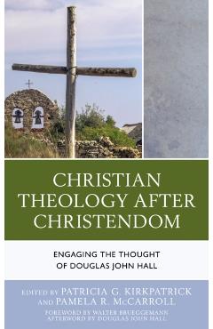 Poza produsului Christian Theology After Christendom: Engaging the Thought of Douglas John Hall - Patricia G. Kirkpatrick