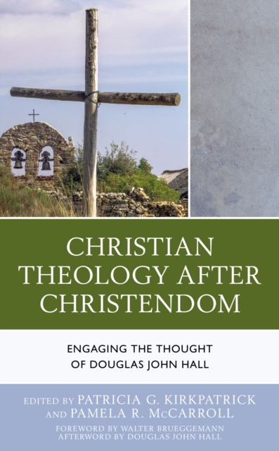 Christian Theology After Christendom: Engaging the Thought of Douglas John Hall - Patricia G. Kirkpatrick