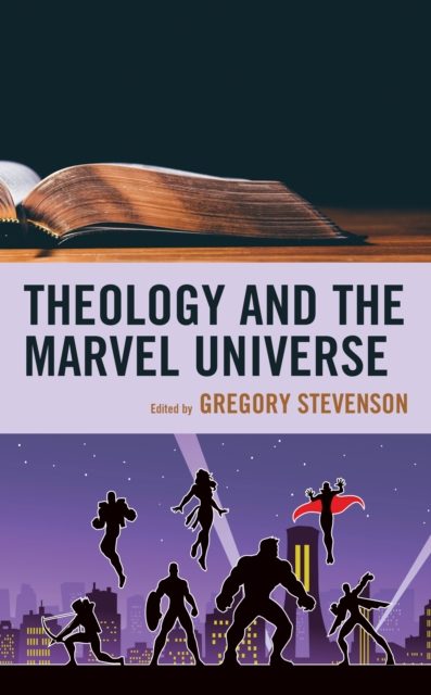 Theology and the Marvel Universe - Gregory Stevenson