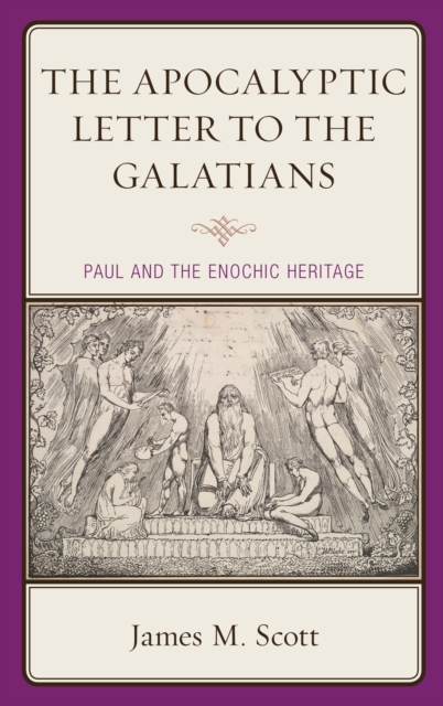 The Apocalyptic Letter to the Galatians: Paul and the Enochic Heritage - James M. Scott