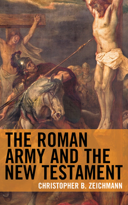 The Roman Army and the New Testament - Christopher B. Zeichmann