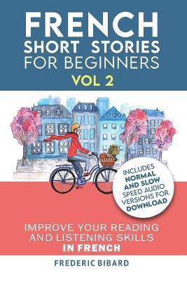 French: Short Stories for Beginners + French Audio Vol 2: Improve your reading and listening skills in French. Learn French wi - Frederic Bibard