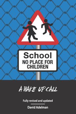School - No Place For Children: A Wake-Up Call - David Adelman