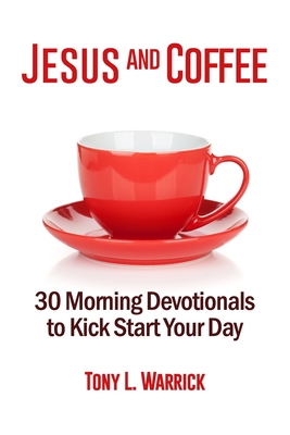Jesus and Coffee: 30 Devotionals to Kick Start Your Day - Tony Warrick