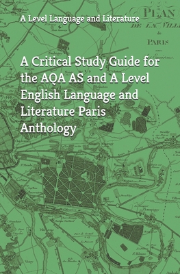 A Critical Study Guide for the AQA AS and A Level English Language and Literature Paris Anthology - M. Parks