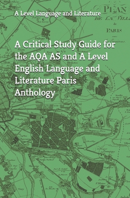 Coperta cărții 'A Critical Study Guide for the AQA AS and A Level English Language and Literature Paris Anthology - M. Parks'