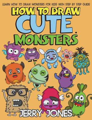How to Draw Cute Monsters: Learn How to Draw Monsters for Kids with Step by Step Guide - Jerry Jones