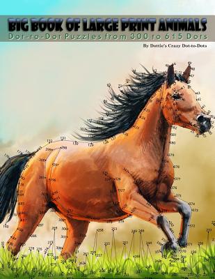 Coperta cărții 'Big Book of Large Print Animals: Dot-to-Dot Puzzles from 300 to 615 Dots - Dottie's Crazy Dot-to-dots'