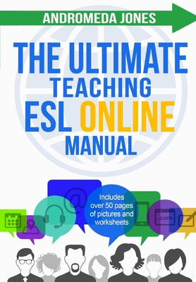 The Ultimate Teaching ESL Online Manual: Tools and techniques for successful TEFL classes online - Andromeda Jones