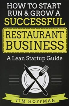 How to Start, Run & Grow a Successful Restaurant Business: A Lean Startup Guide - Tim Hoffman