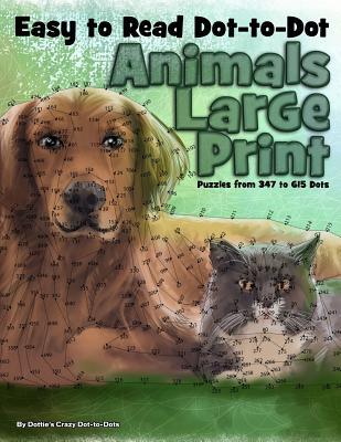 Easy to Read Dot-to-Dot Animals: Large Print Puzzles from 347 to 615 Dots - Dottie's Crazy Dot-to-dots