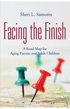 Poza produsului Facing the FInish: : A Road Map for Aging Parents and Adult Children - Sheri L. Samotin