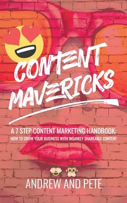 Content Mavericks: How to Grow Your Business with Insanely Shareable Content - Andrew And Pete