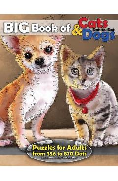 Coperta cărții 'Big Book of Cats & Dogs: Dot-to-Dot Puzzles for Adults from 356 to 870 Dots - Dottie's Crazy Dot-to-dots'