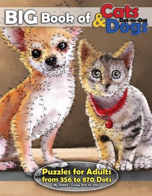 Coperta cărții 'Big Book of Cats & Dogs: Dot-to-Dot Puzzles for Adults from 356 to 870 Dots - Dottie's Crazy Dot-to-dots'