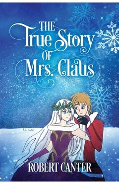 Coperta cărții 'The True Story of Mrs. Claus - Robert Canter'