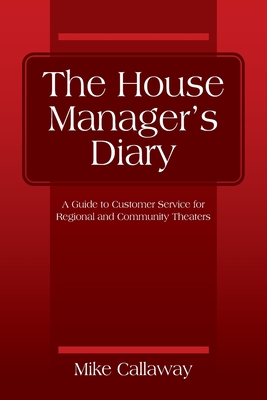 The House Manager's Diary: A Guide to Customer Service for Regional and Community Theaters - Mike Callaway