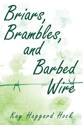 Briars, Brambles, and Barbed Wire - Kay Haggard Hock