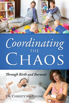Coordinating the Chaos: Through Birth and Burnout - Christy Matusiak