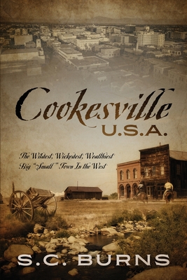 Cookesville U.S.A.: The Wildest, Wickedest, Wealthiest Big Small Town In the West - S. C. Burns