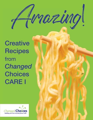 Amazing!: Creative Recipes from Changed Choices CARE I - Women Of Changed Choices Care I