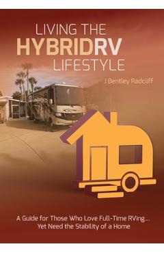 Poza produsului Living the Hybrid RV Lifestyle: A Guide for Those Who Love Full-time RVing, Yet Need the Stability of a Home - J. Bentley Radcliff