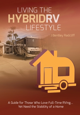 Coperta cărții 'Living the Hybrid RV Lifestyle: A Guide for Those Who Love Full-time RVing, Yet Need the Stability of a Home - J.'