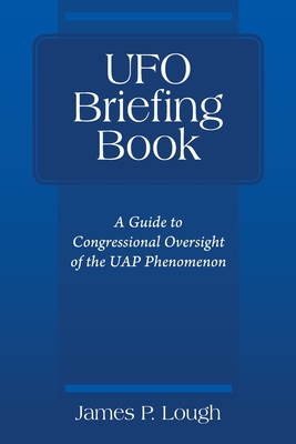 UFO Briefing Book: A Guide to Congressional Oversight of the UAP Phenomenon - James P. Lough