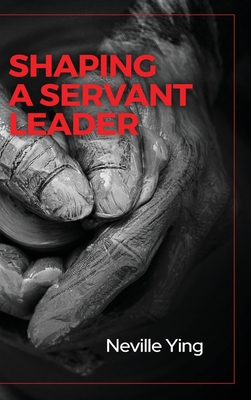 Shaping a Servant Leader - Neville Ying