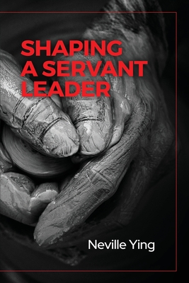 Shaping a Servant Leader - Neville Ying