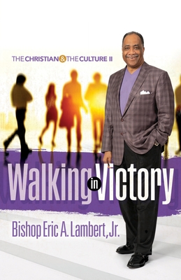 Walking in Victory: The Christian and the Culture II - Bishop Eric A. Lambert