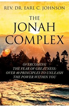 Coperta cărții 'The Jonah Complex: Overcoming The Fear Of Greatness: Over 40 Principles to Unleash The Power Within You - Earl C.'
